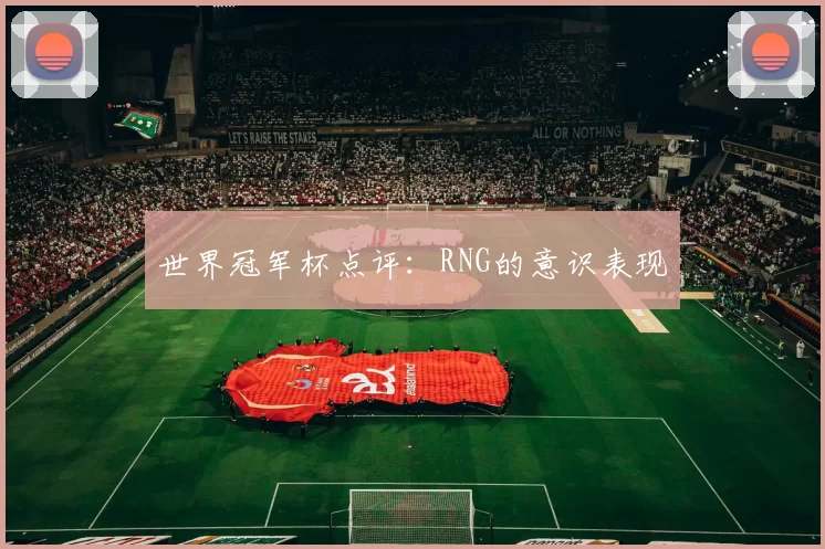 世界冠军杯点评：RNG的意识表现