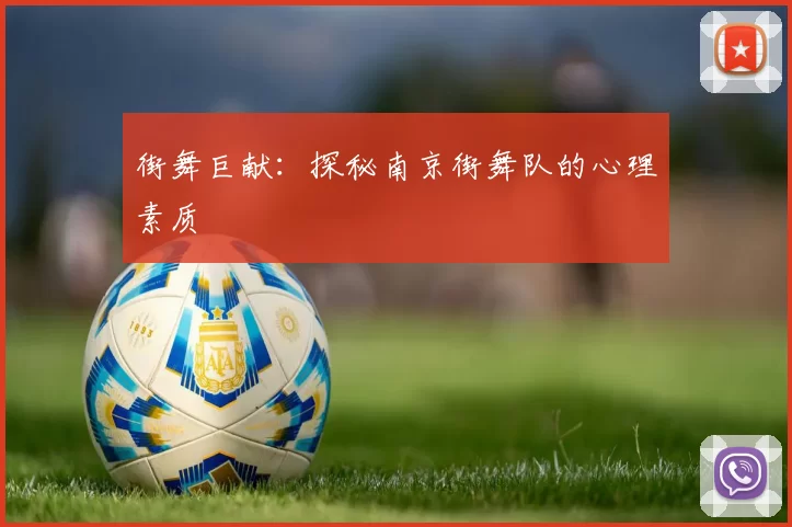 街舞巨献：探秘南京街舞队的心理素质