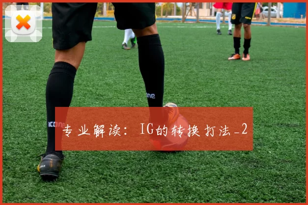 专业解读：IG的转换打法_2